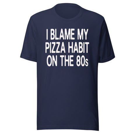 I Blame My Pizza Habit On The 80s Shirt