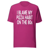 I Blame My Pizza Habit On The 80s Shirt