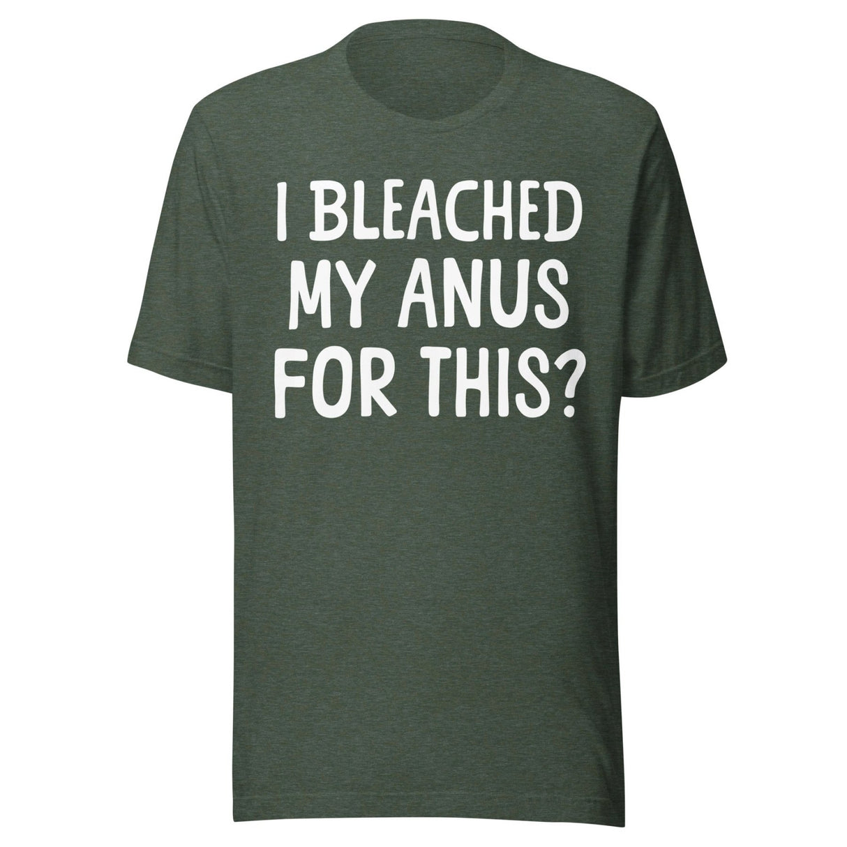I Bleached My Anus For This Shirt