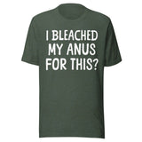 I Bleached My Anus For This Shirt