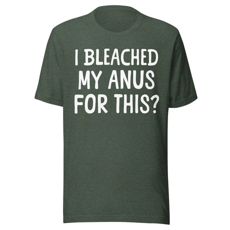 I Bleached My Anus For This Shirt