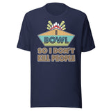 I Bowl So I Don't Kill People Shirt