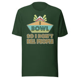 I Bowl So I Don't Kill People Shirt