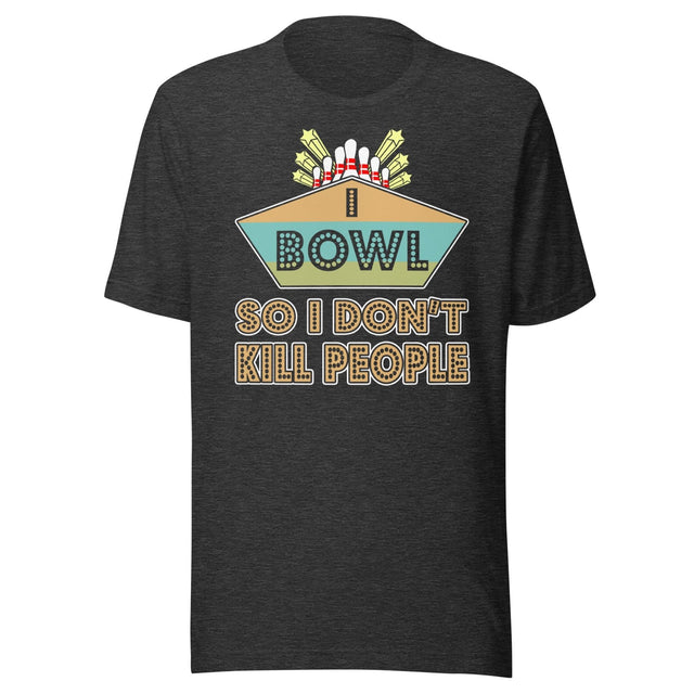 I Bowl So I Don't Kill People Shirt