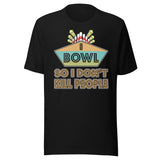 I Bowl So I Don't Kill People Shirt