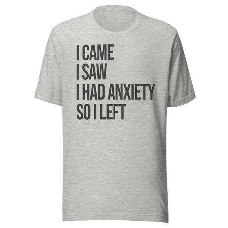 I Came I Saw I Had Anxiety So I Left Shirt