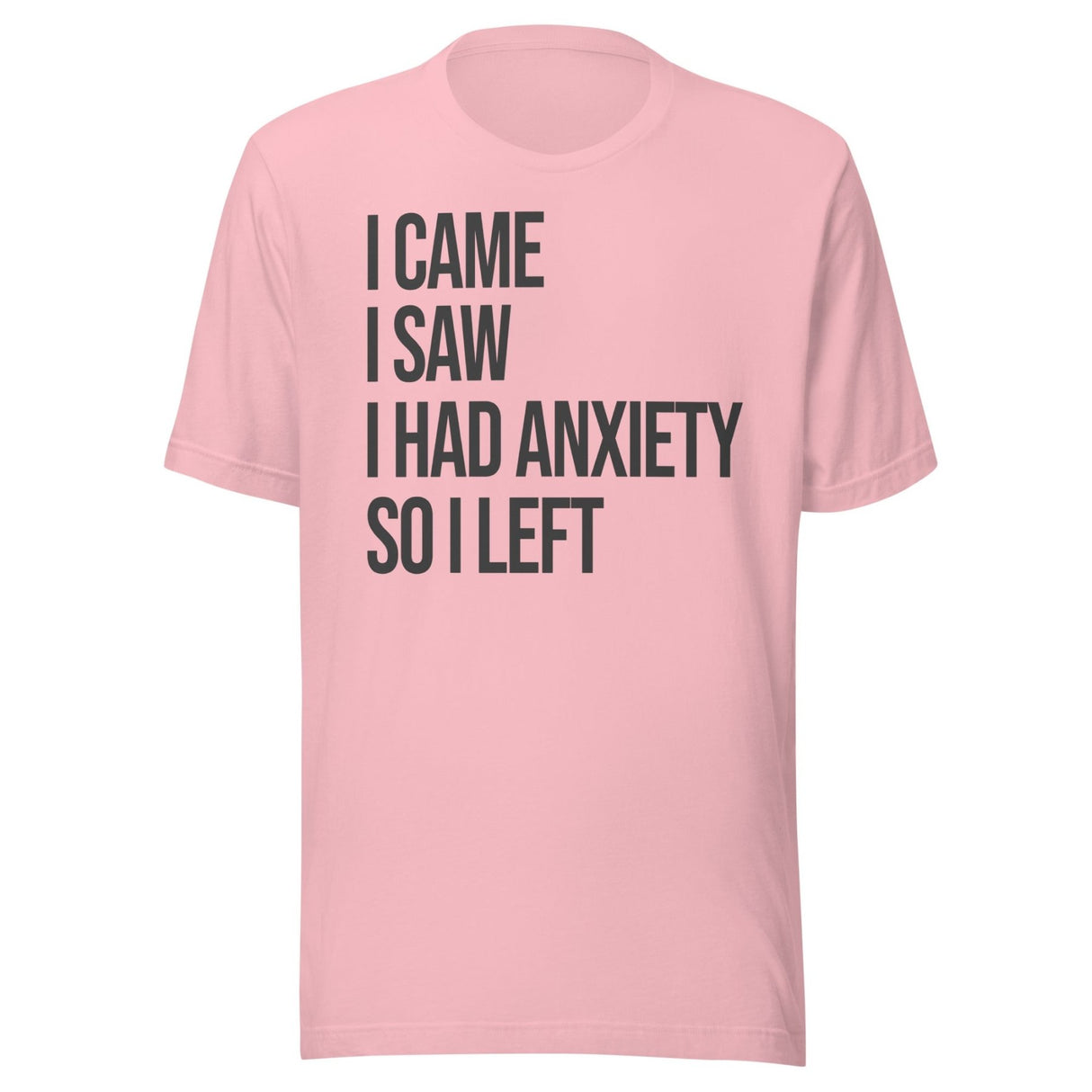 I Came I Saw I Had Anxiety So I Left Shirt