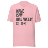 I Came I Saw I Had Anxiety So I Left Shirt