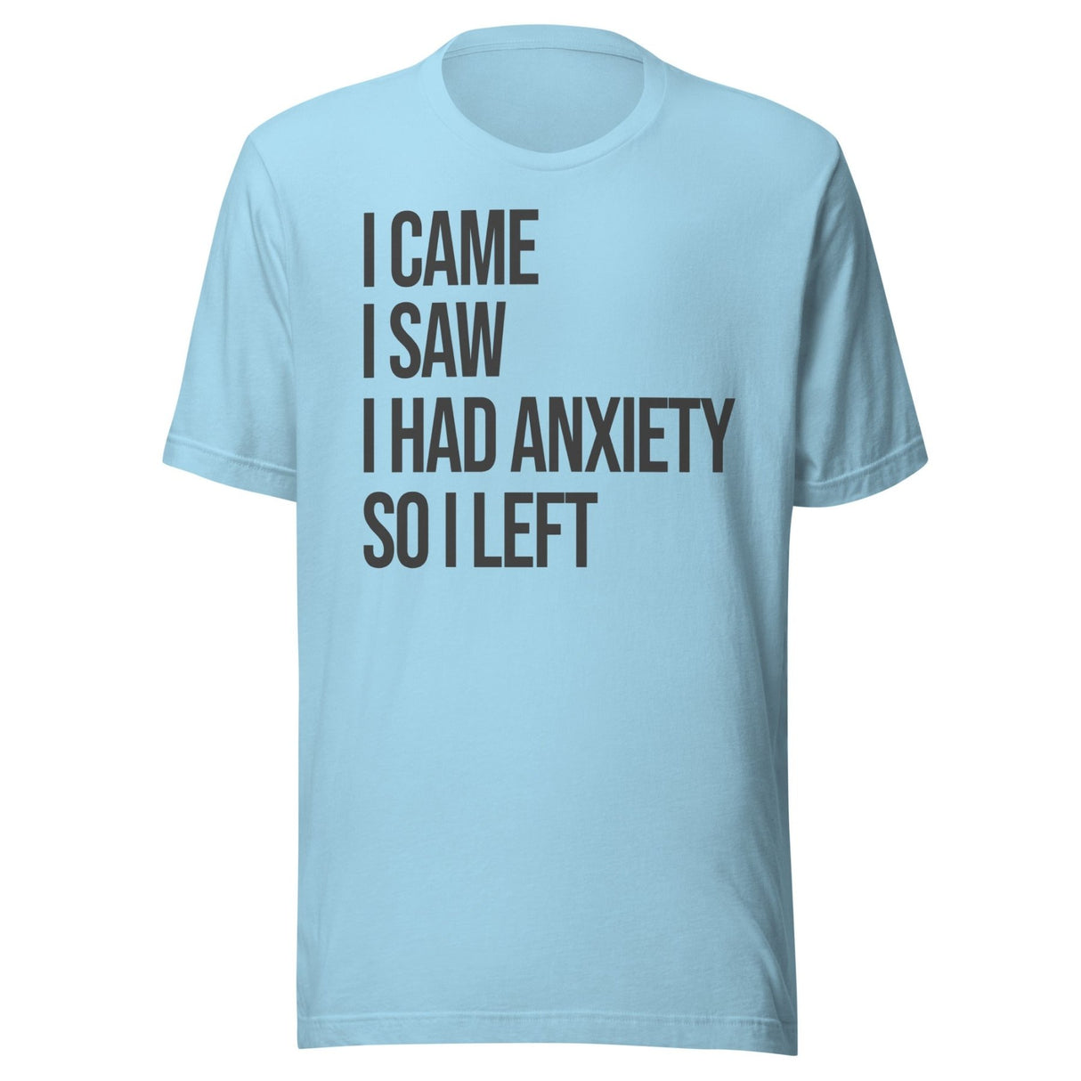 I Came I Saw I Had Anxiety So I Left Shirt