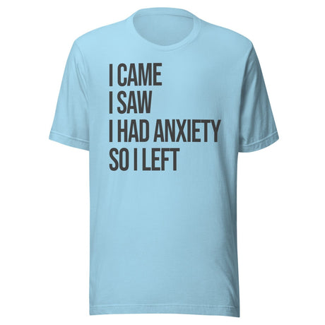 I Came I Saw I Had Anxiety So I Left Shirt