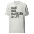 I Came I Saw I Had Anxiety So I Left Shirt