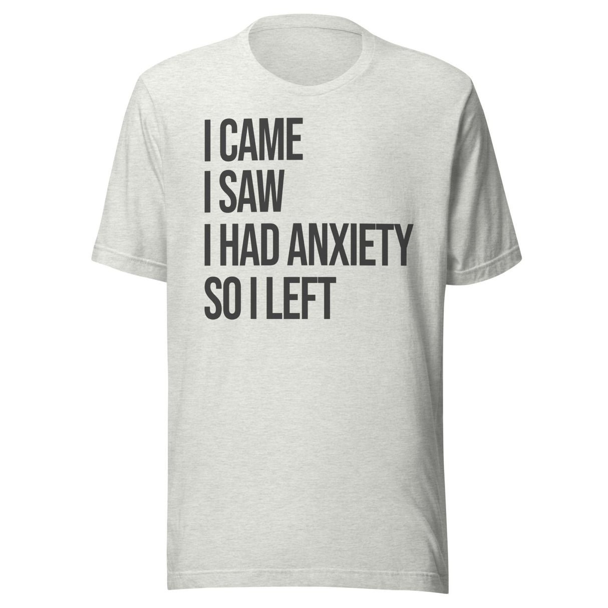 I Came I Saw I Had Anxiety So I Left Shirt