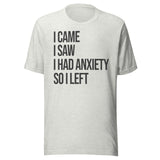 I Came I Saw I Had Anxiety So I Left Shirt