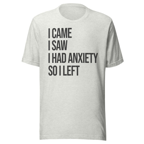 I Came I Saw I Had Anxiety So I Left Shirt
