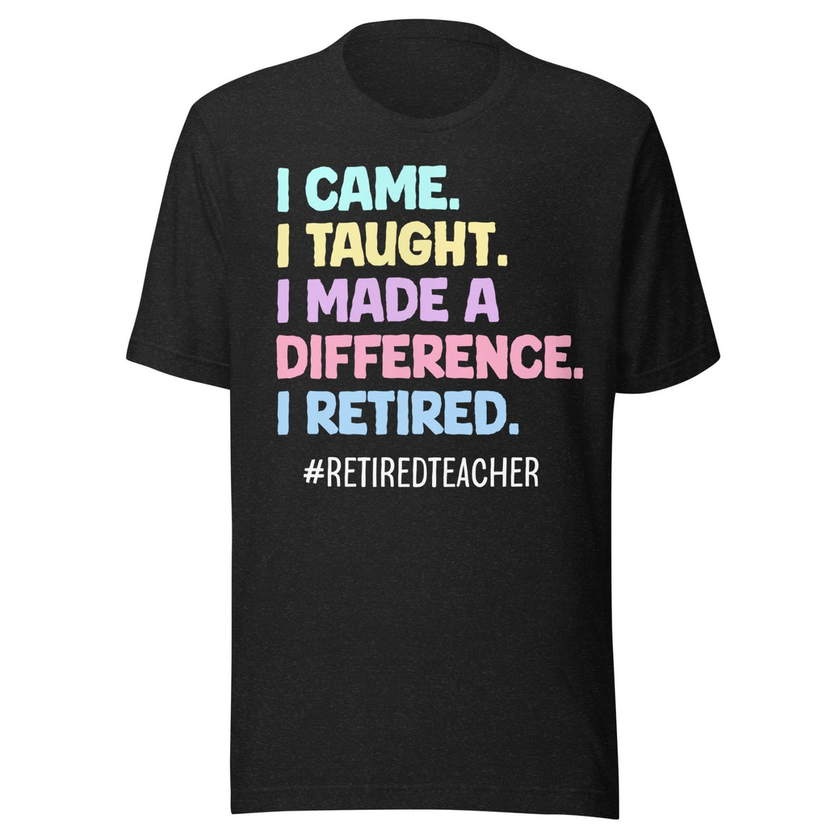 I Came I Taught I Made a Difference I Retired Teacher Shirt