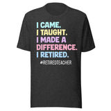 I Came I Taught I Made a Difference I Retired Teacher Shirt