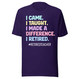 I Came I Taught I Made a Difference I Retired Teacher Shirt