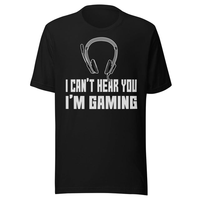 I Can't Hear You I'm Gaming Shirt