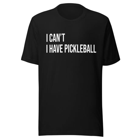 I Can't I Have Pickleball Shirt