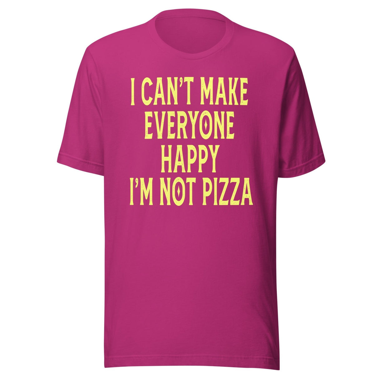 I Can't Make Everyone Happy I'm Not Pizza Shirt