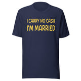 I Carry No Cash I'm Married Shirt