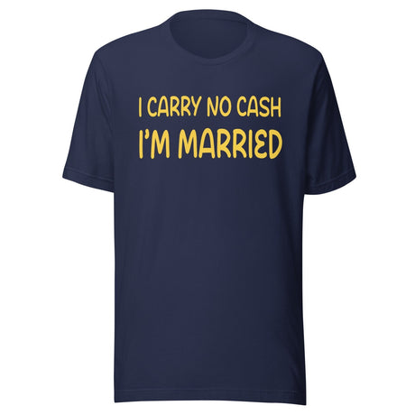 I Carry No Cash I'm Married Shirt