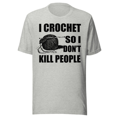 I Crochet So I Don't Kill People Shirt
