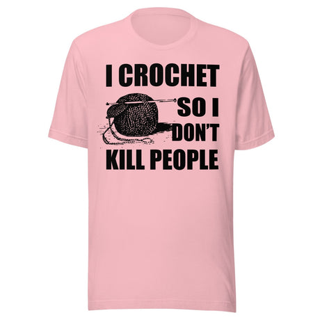 I Crochet So I Don't Kill People Shirt