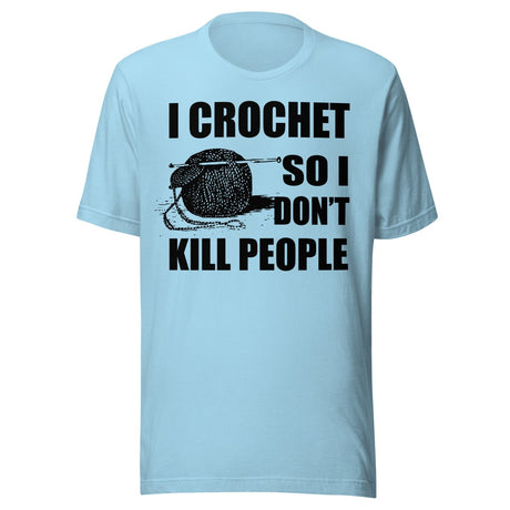 I Crochet So I Don't Kill People Shirt