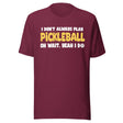 I Don't Always Play Pickleball Shirt