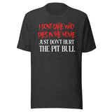 I Don't Care Who Dies In The Movie Just Don't Hurt The Pit Bull Shirt