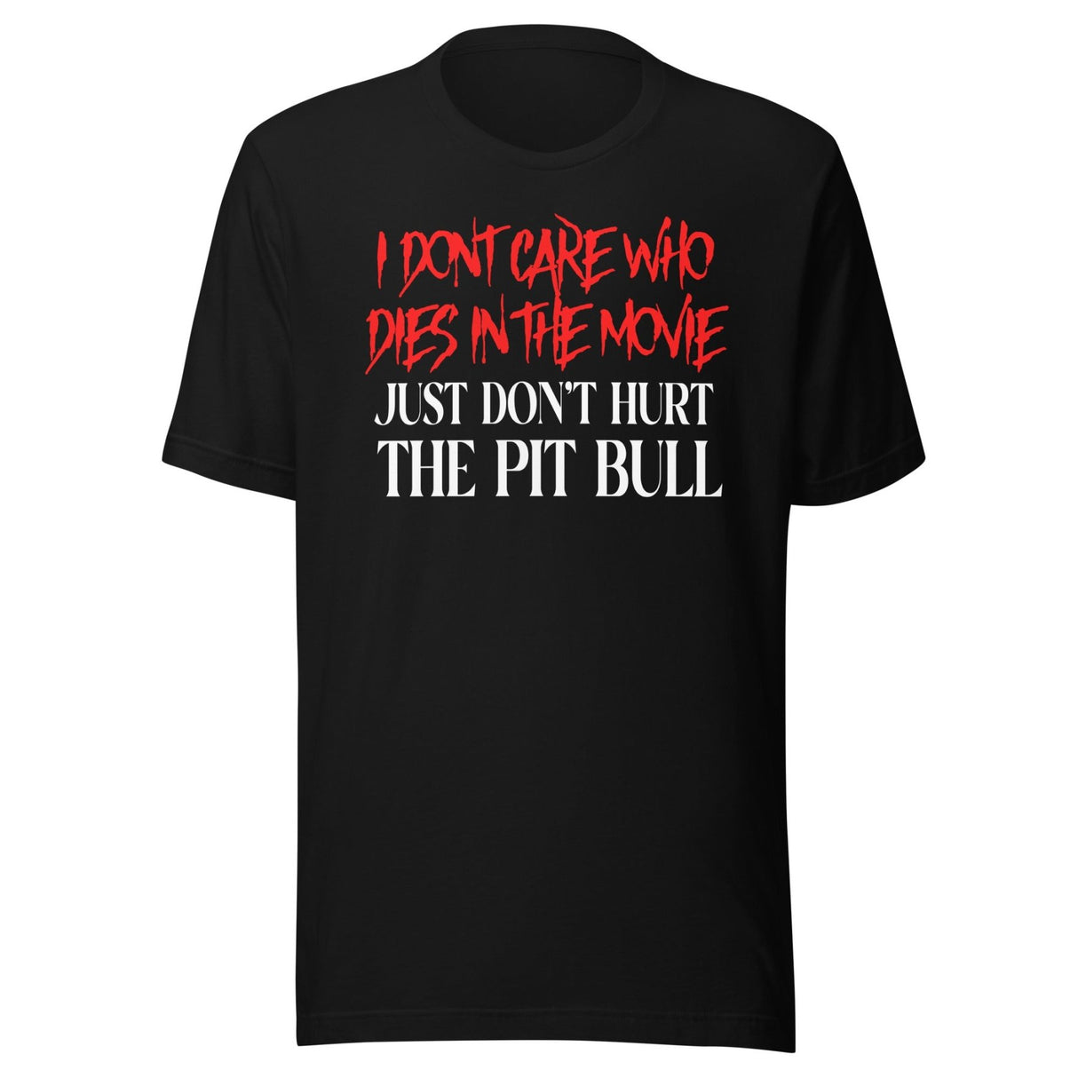 I Don't Care Who Dies In The Movie Just Don't Hurt The Pit Bull Shirt