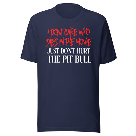 I Don't Care Who Dies In The Movie Just Don't Hurt The Pit Bull Shirt