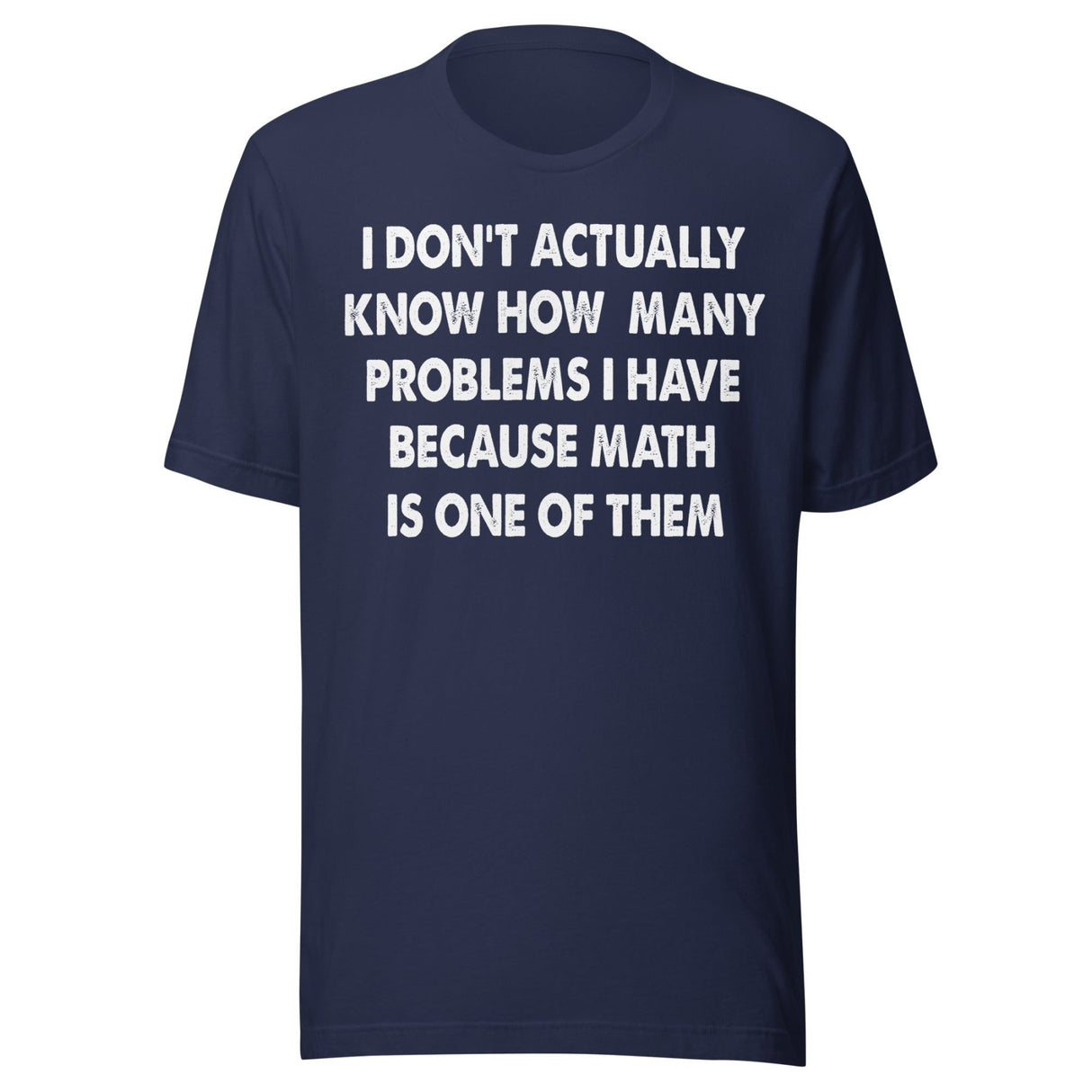 I Don't Know How Many Problems I Have Because Math Is One Shirt