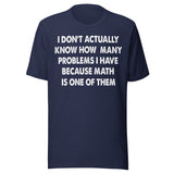 I Don't Know How Many Problems I Have Because Math Is One Shirt