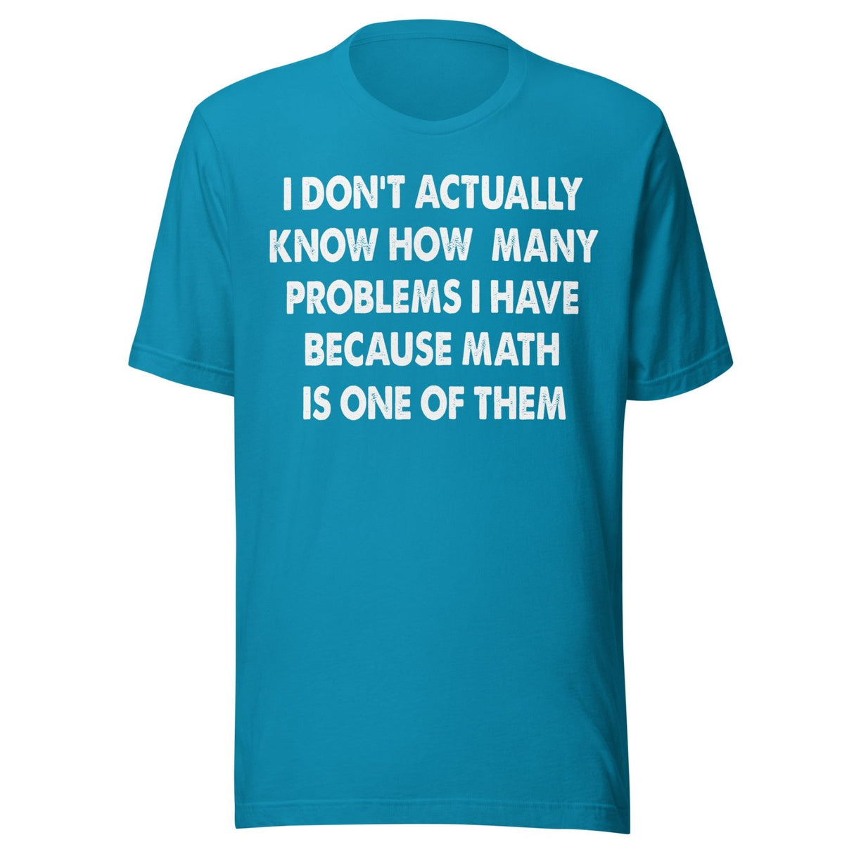 I Don't Know How Many Problems I Have Because Math Is One Shirt