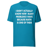 I Don't Know How Many Problems I Have Because Math Is One Shirt