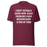 I Don't Know How Many Problems I Have Because Math Is One Shirt