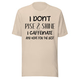 I Don't Rise and Shine I Caffeinate and Hope for The Best Shirt