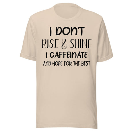 I Don't Rise and Shine I Caffeinate and Hope for The Best Shirt