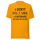 I Don't Rise and Shine I Caffeinate and Hope for The Best Shirt