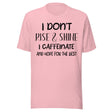 I Don't Rise and Shine I Caffeinate and Hope for The Best Shirt