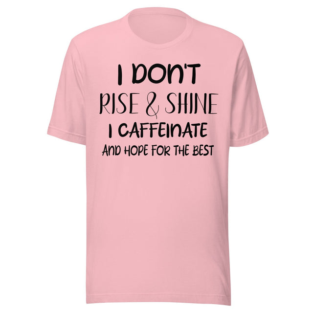 I Don't Rise and Shine I Caffeinate and Hope for The Best Shirt