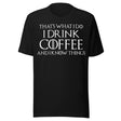 I Drink Coffee And Know Things Shirt