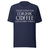 I Drink Coffee And Know Things Shirt