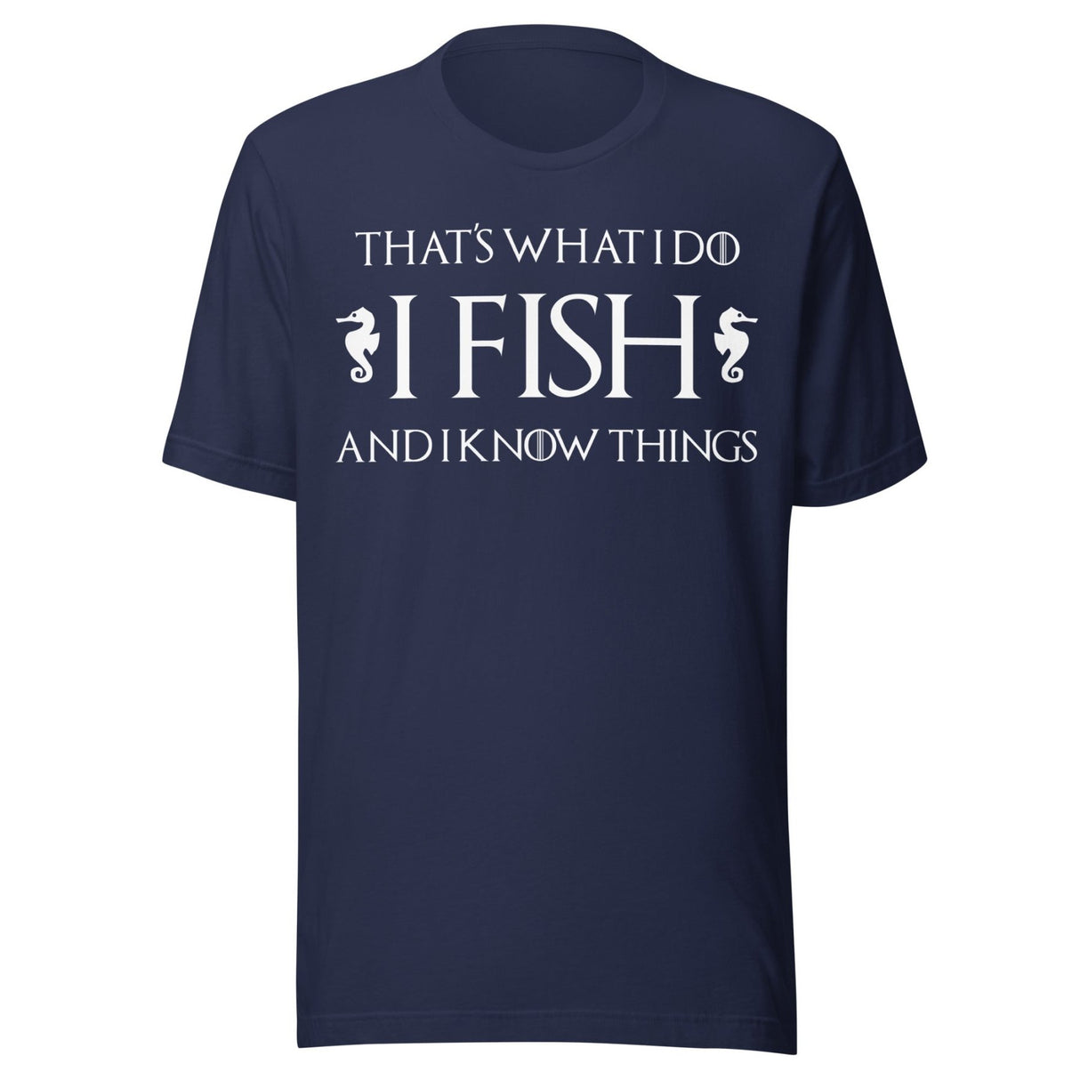 I Fish and I Know Things Shirt