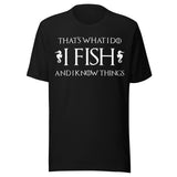 I Fish and I Know Things Shirt