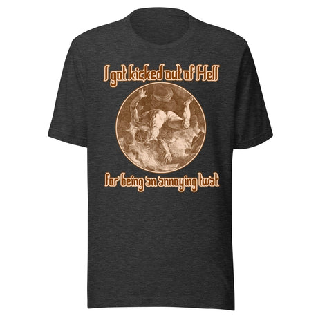 I Got Kicked Out of Hell For Being an Annoying Twat Shirt