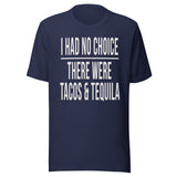 I Had No Choice There Were Tacos And Tequila Shirt