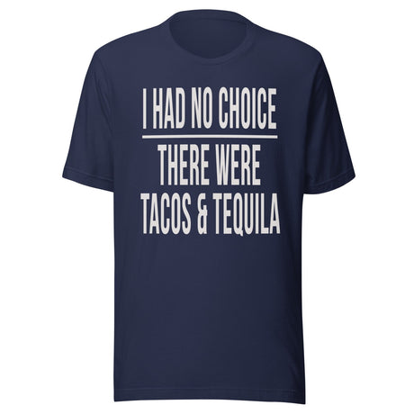 I Had No Choice There Were Tacos And Tequila Shirt